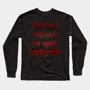 400 Bad Request, Try Again Tomorrow Long Sleeve T-Shirt